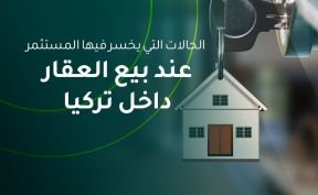 الحالات التي يخسر فيها المستثمر عند بيع العقار داخل تركيا