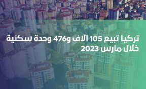 تركيا تبيع 105 آلاف و476 وحدة سكنية خلال مارس 2023