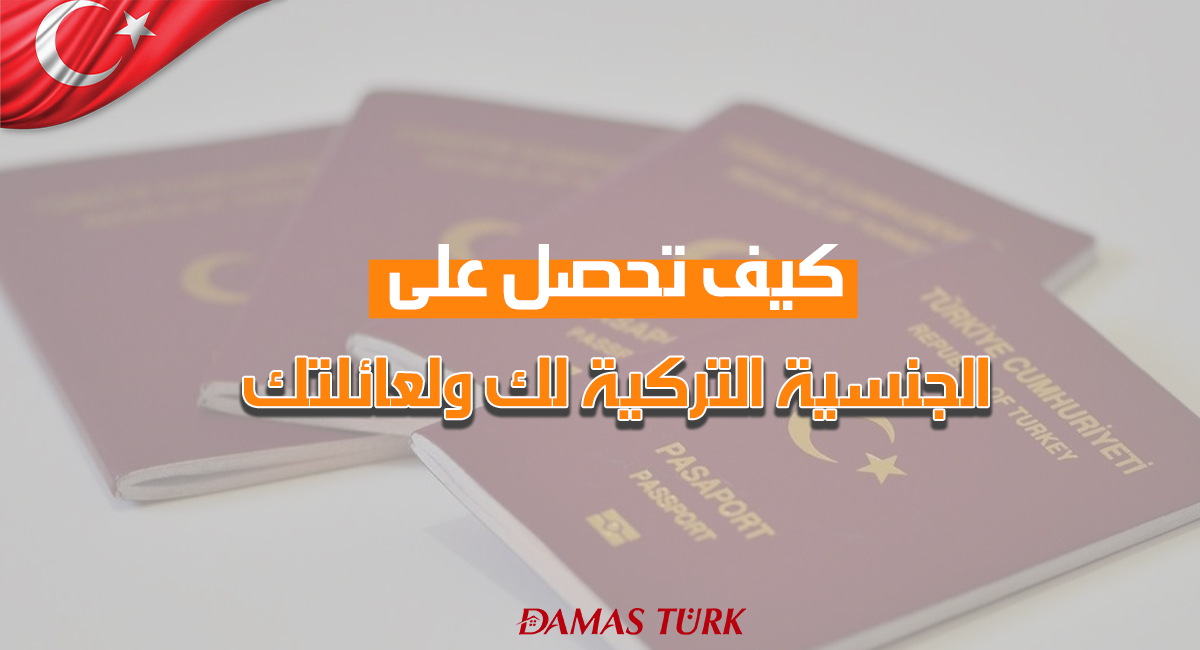 كيف تحصل على الجنسية التركية لك ولعائلتك؟